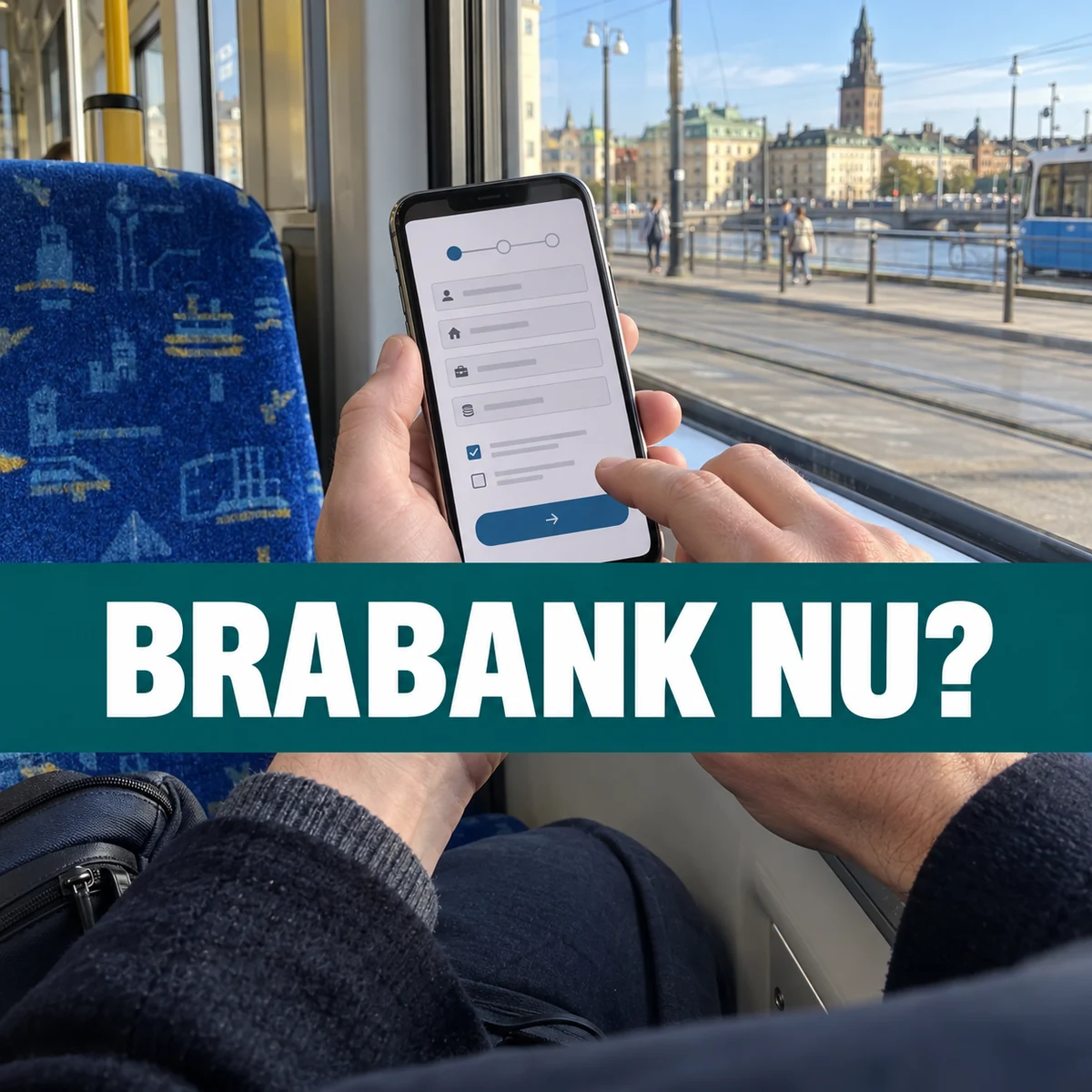 Händer med en mobil som visar en digital låneansökan på en spårvagn i Göteborg, med frågan Brabank nu?