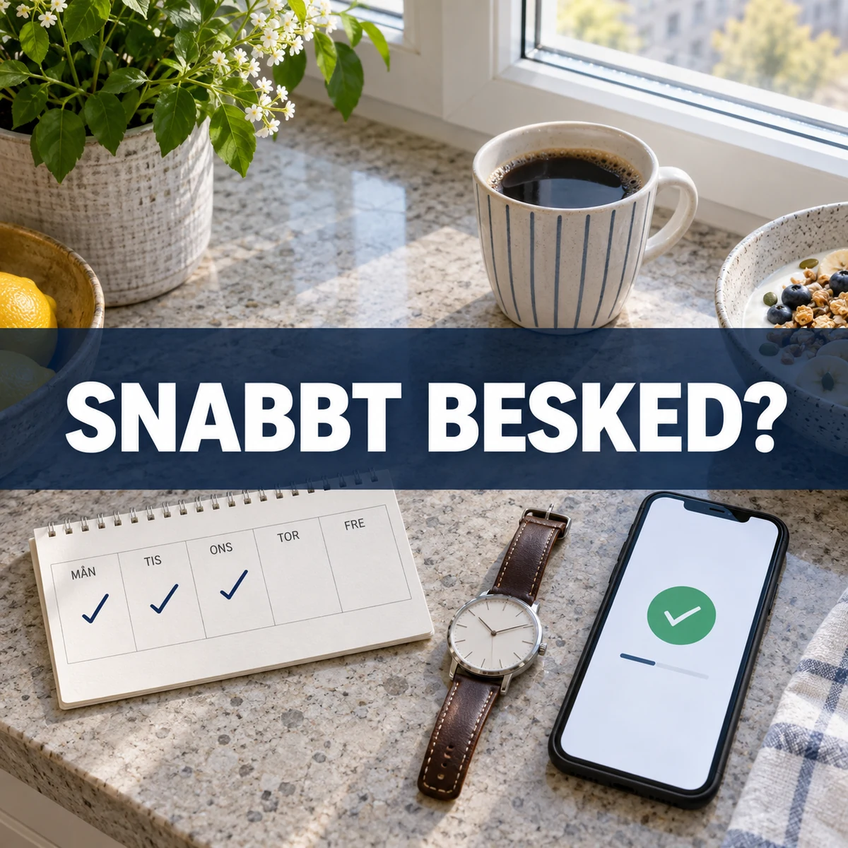 Veckokalender, armbandsur och mobil på en ljus köksbänk under frågan Snabbt besked?