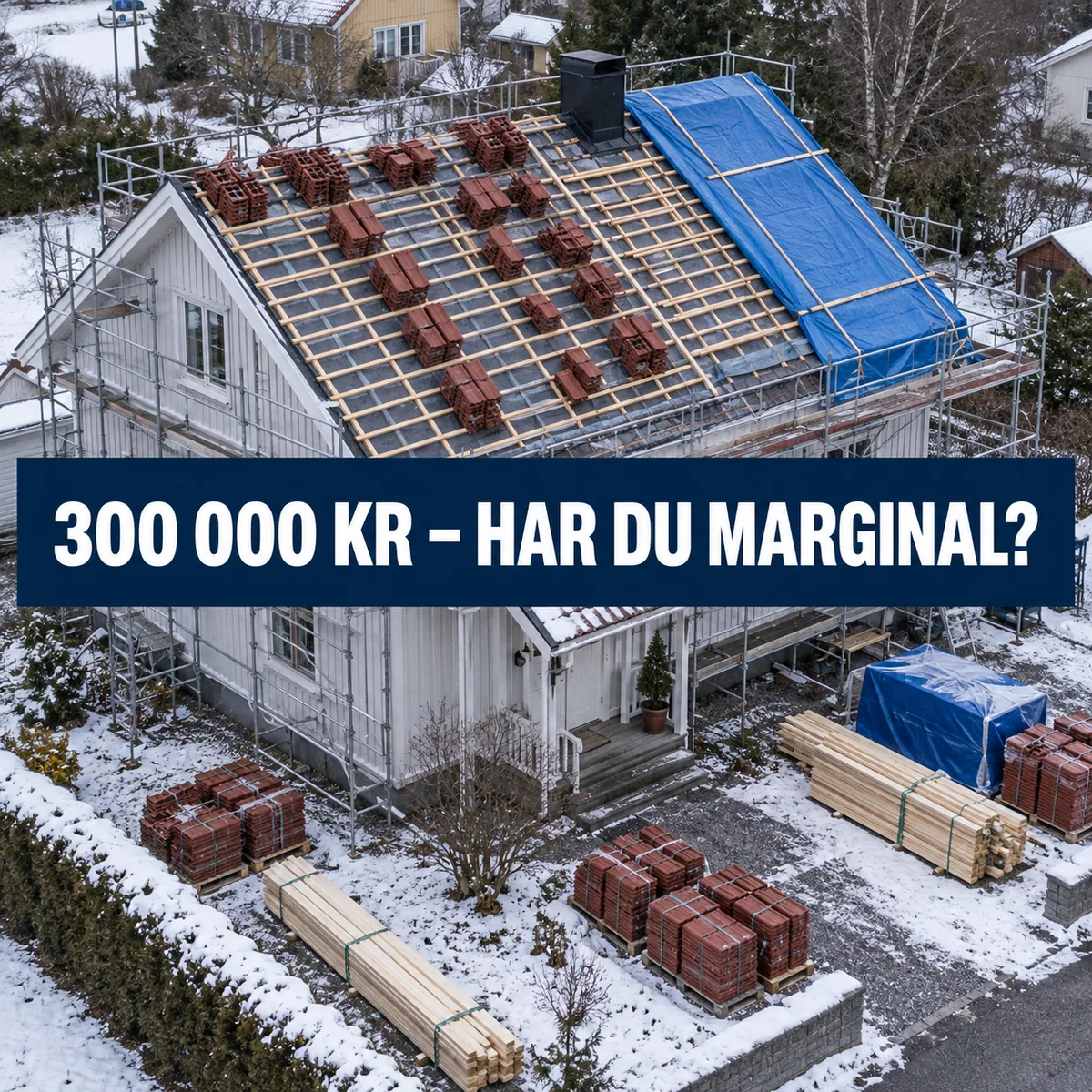 Svenskt hus med pågående takrenovering i vintermiljö och texten 300 000 kr – har du marginal?