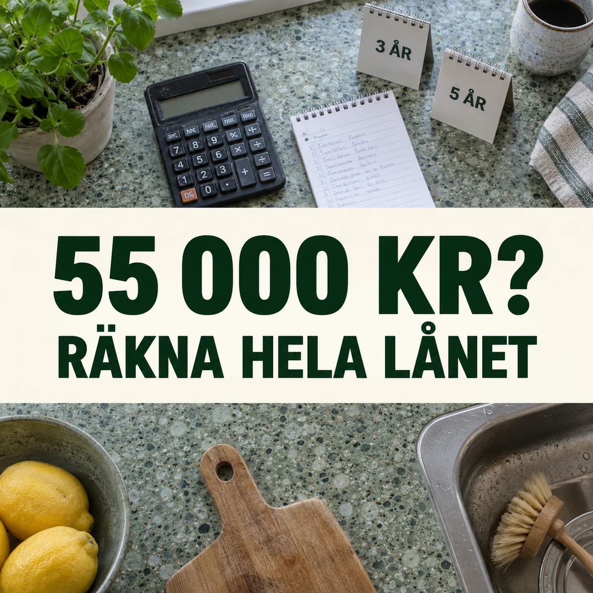 Miniräknare, budgetblock och små kalendrar märkta 3 år och 5 år på en grön köksbänk med texten 55 000 kr? Räkna hela lånet